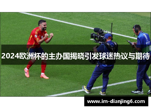 2024欧洲杯的主办国揭晓引发球迷热议与期待