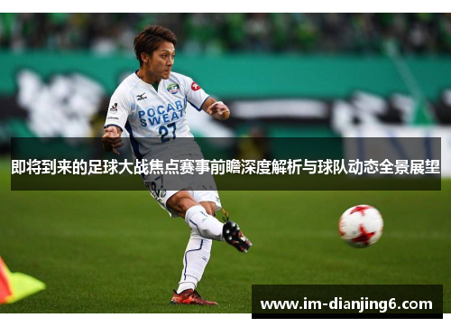 即将到来的足球大战焦点赛事前瞻深度解析与球队动态全景展望