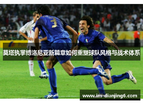莫塔执掌博洛尼亚新篇章如何重塑球队风格与战术体系