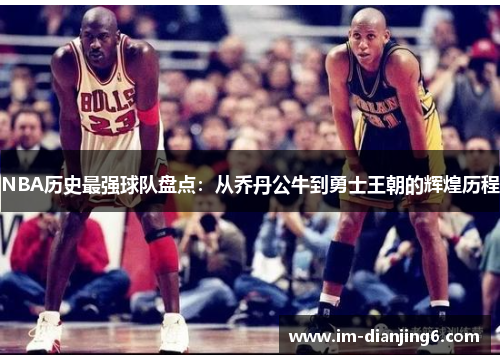NBA历史最强球队盘点：从乔丹公牛到勇士王朝的辉煌历程