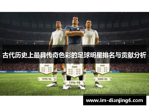 古代历史上最具传奇色彩的足球明星排名与贡献分析