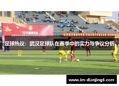 足球热议：武汉足球队在赛季中的实力与争议分析