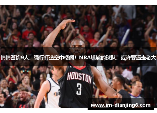 悄悄签约9人，强行打造空中楼阁！NBA尴尬的球队，或许要逼走老大